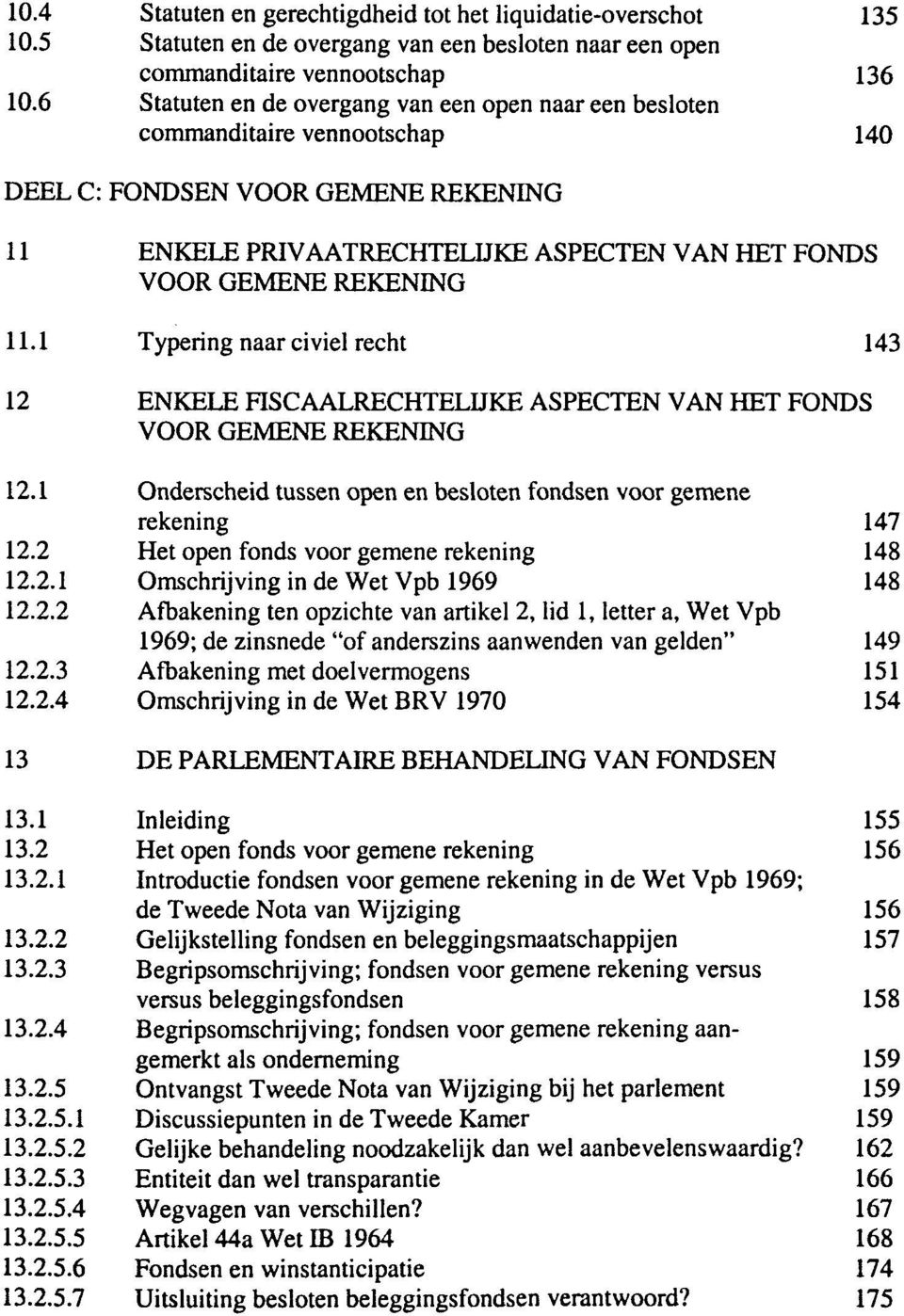 1 Typering naar civiel recht 143 12 ENKELE FISCAALRECHTELIJKE ASPECTEN VAN HET FONDS VOOR GEMENE REKENING 12.1 Onderscheid tussen open en besloten fondsen voor gemene rekening 147 12.