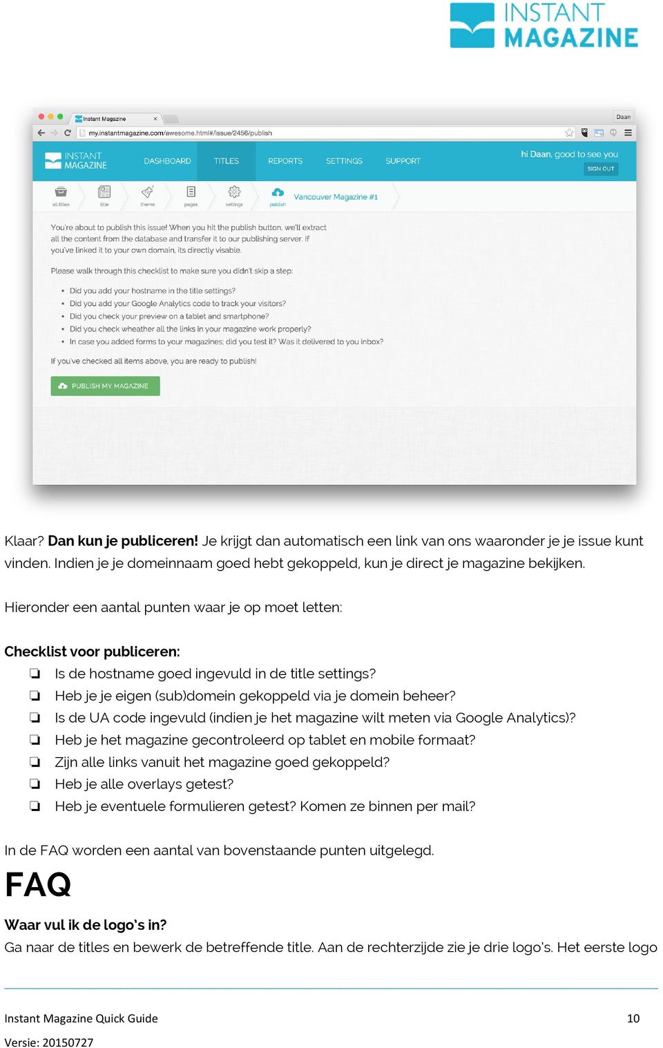 Is de UA code ingevuld (indien je het magazine wilt meten via Google Analytics)? Heb je het magazine gecontroleerd op tablet en mobile formaat? Zijn alle links vanuit het magazine goed gekoppeld?