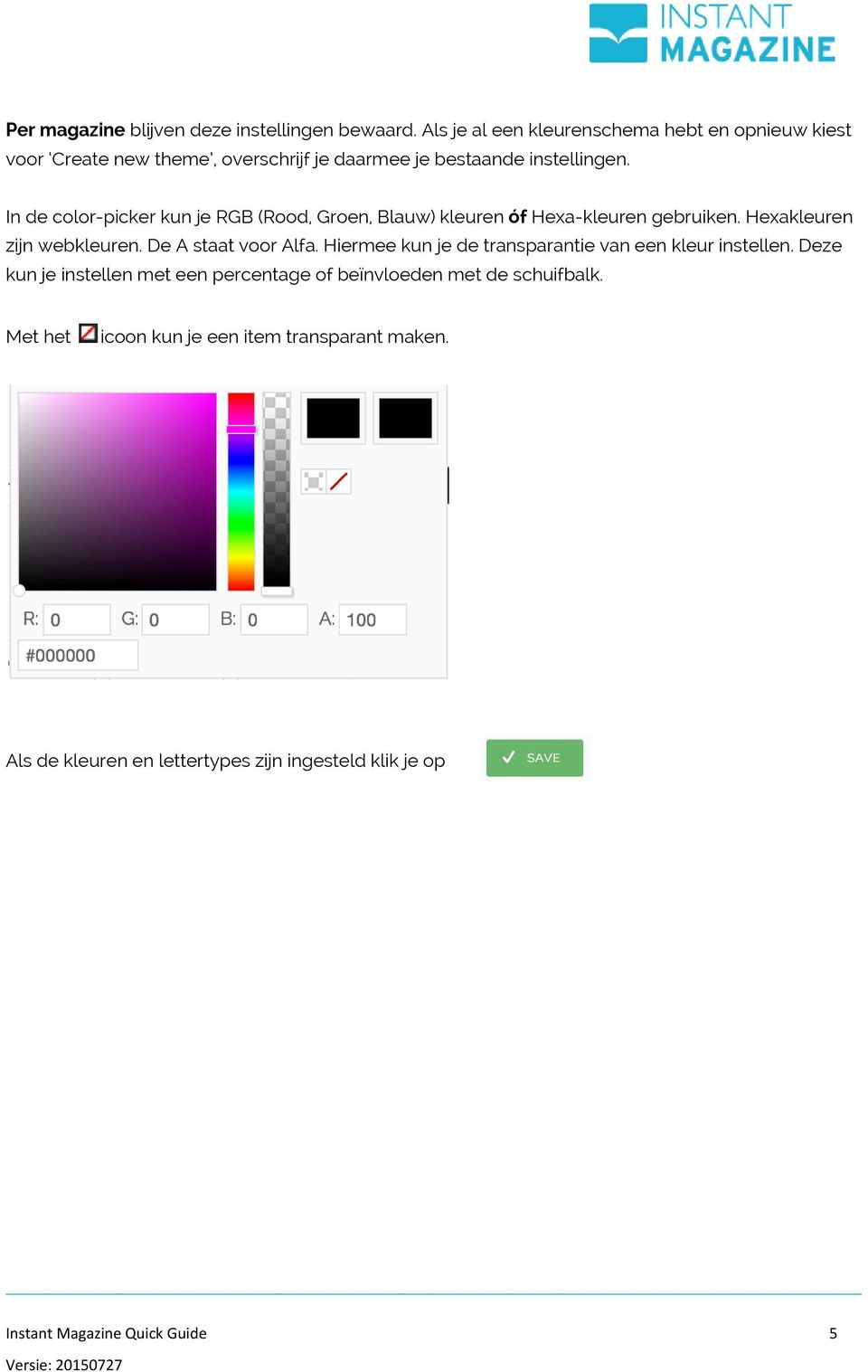 In de color-picker kun je RGB (Rood, Groen, Blauw) kleuren óf Hexa-kleuren gebruiken. Hexakleuren zijn webkleuren. De A staat voor Alfa.