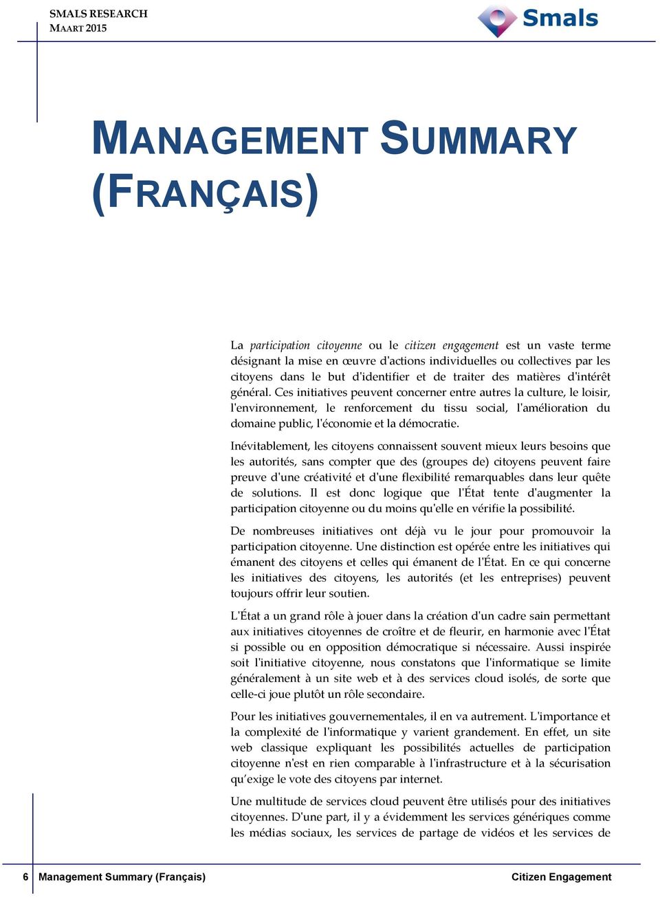 Ces initiatives peuvent concerner entre autres la culture, le loisir, l'environnement, le renforcement du tissu social, l'amélioration du domaine public, l'économie et la démocratie.