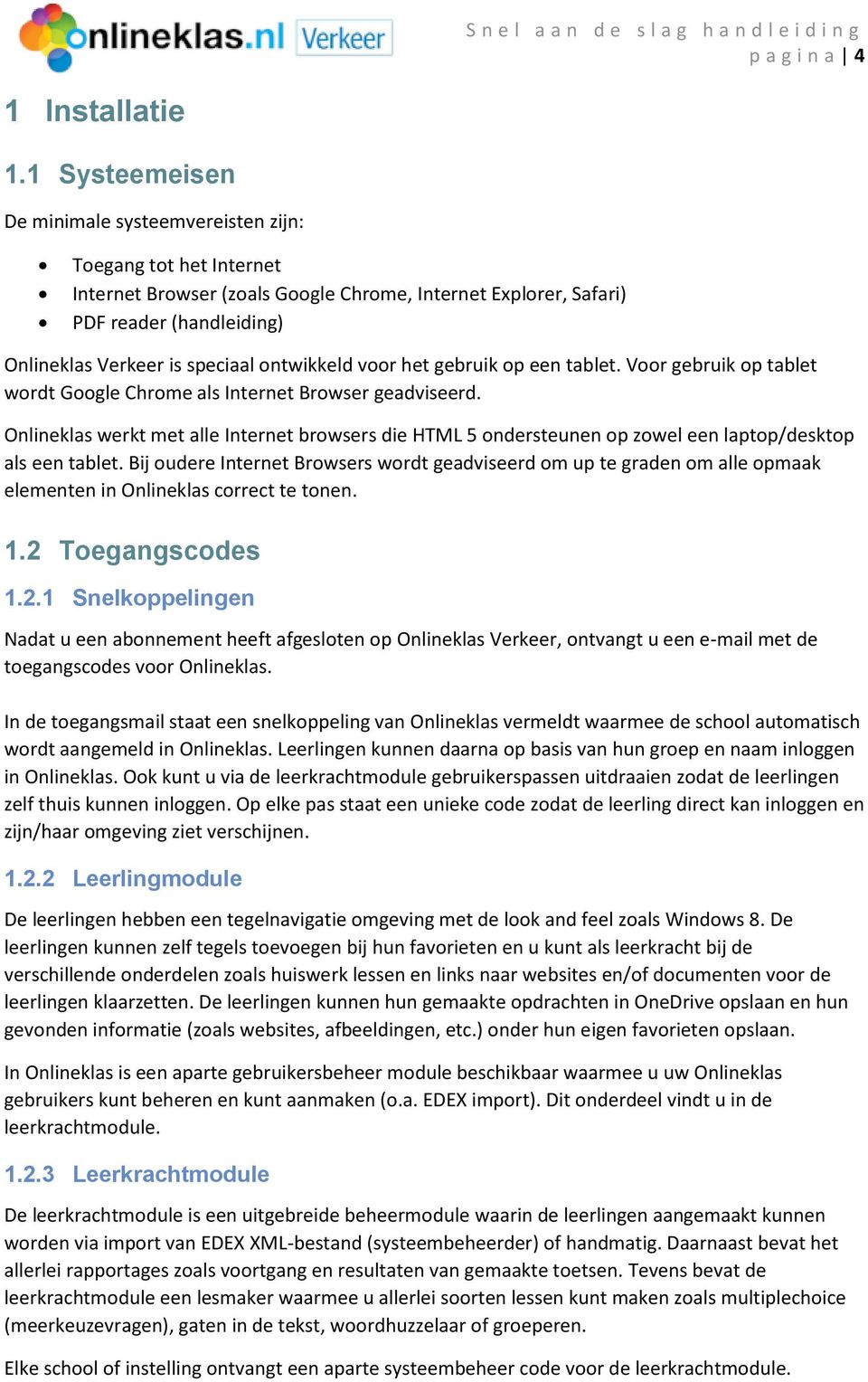 ontwikkeld voor het gebruik op een tablet. Voor gebruik op tablet wordt Google Chrome als Internet Browser geadviseerd.