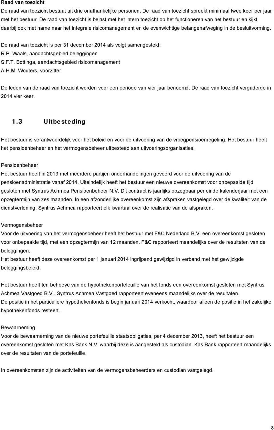 besluitvorming. De raad van toezicht is per 31 december 2014 als volgt samengesteld: R.P. Waals, aandachtsgebied beleggingen S.F.T. Bottinga, aandachtsgebied risicomanagement A.H.M.