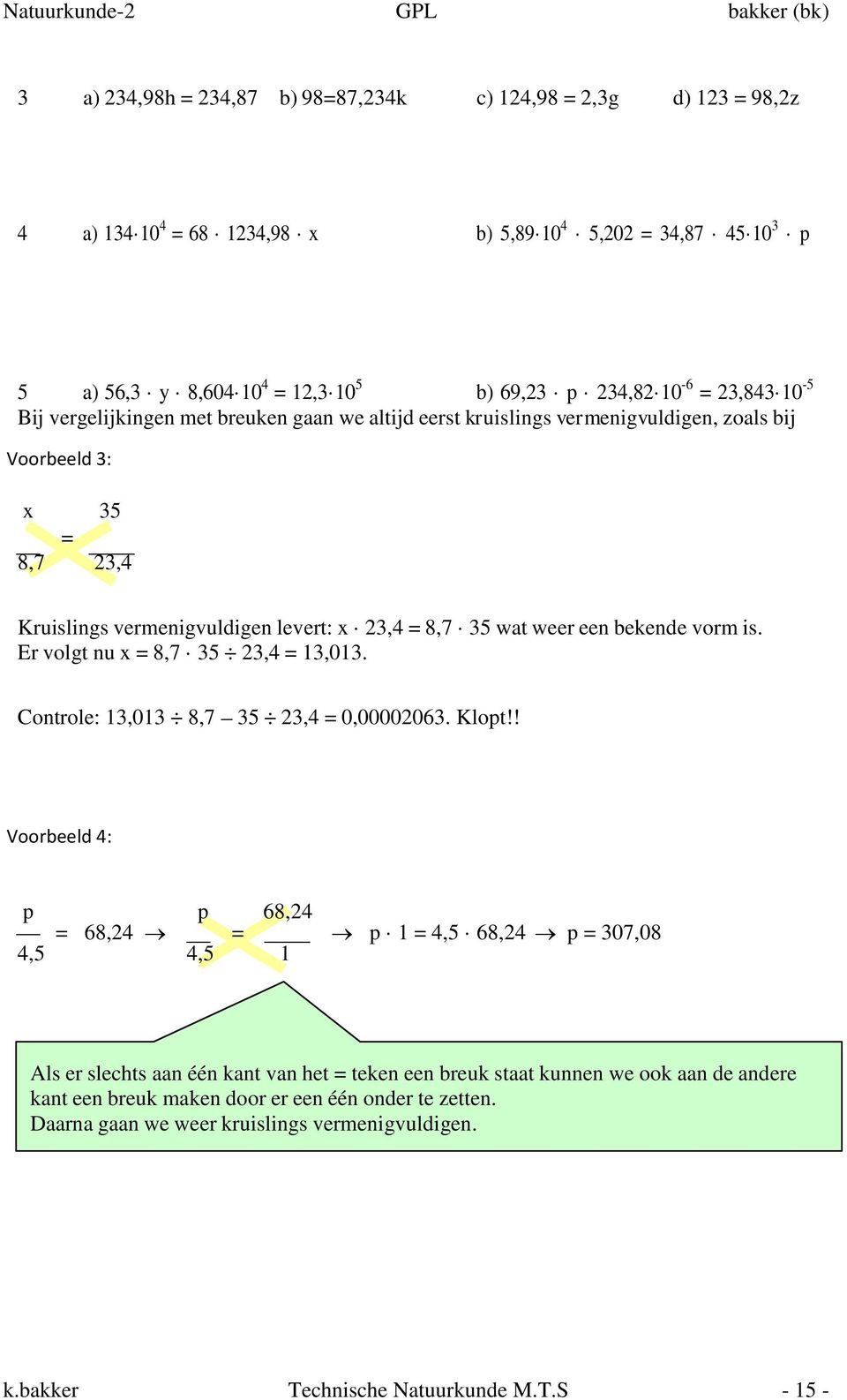 bekende vorm is. Er volgt nu x = 8,7 35 23,4 = 13,013. Controle: 13,013 8,7 35 23,4 = 0,00002063. Klopt!