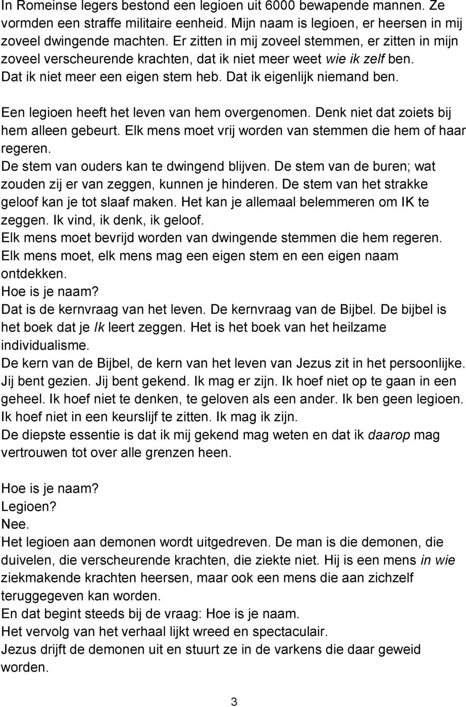 Een legioen heeft het leven van hem overgenomen. Denk niet dat zoiets bij hem alleen gebeurt. Elk mens moet vrij worden van stemmen die hem of haar regeren. De stem van ouders kan te dwingend blijven.