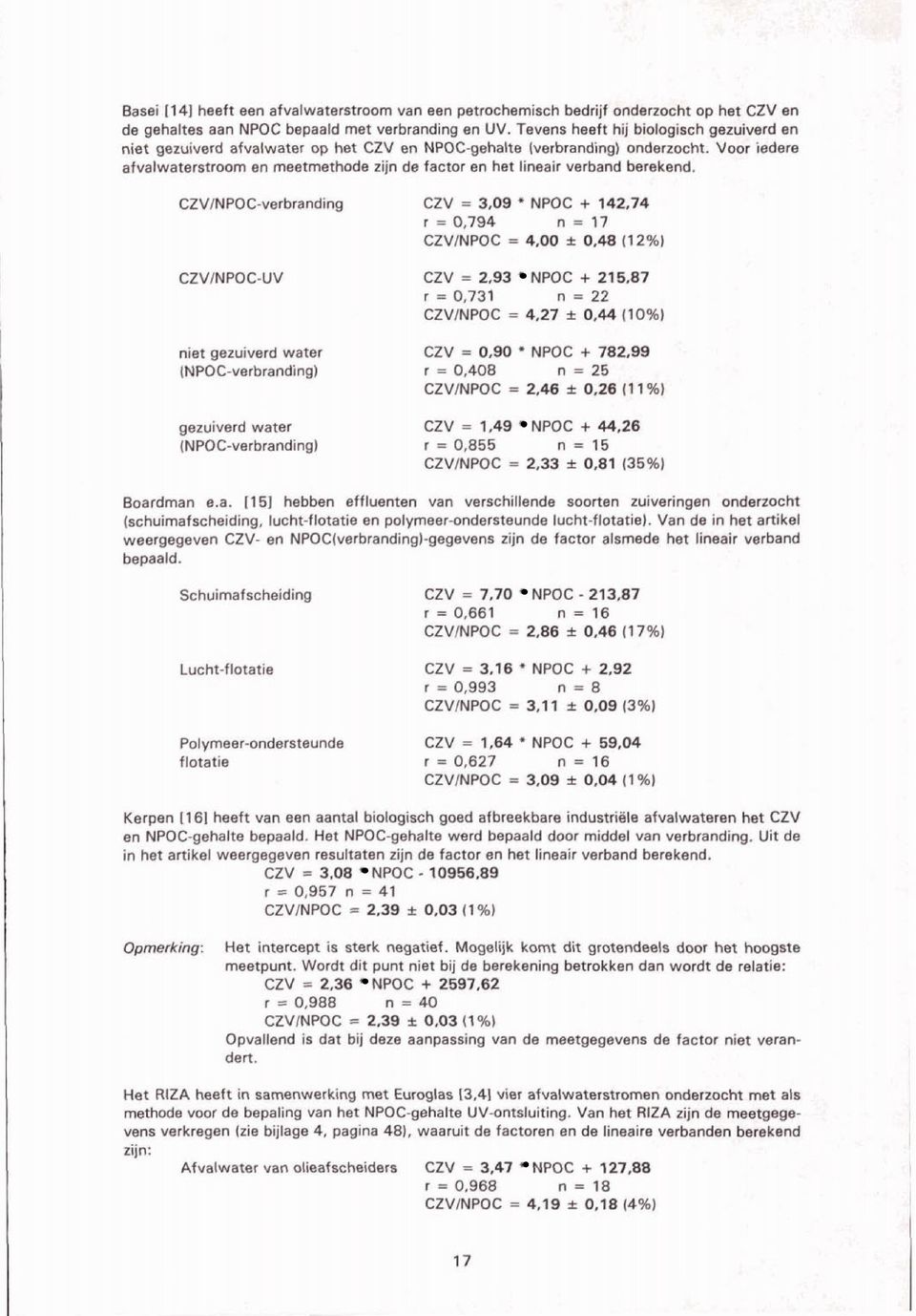 Voor iedere afvalwaterstroom en meetmethode zijn de factor en het lineair verband berekend. CZV = 3,09 * NPOC + 142.74 r = 0,794 n = 17 CZVINPOC = 4.00 I 0.