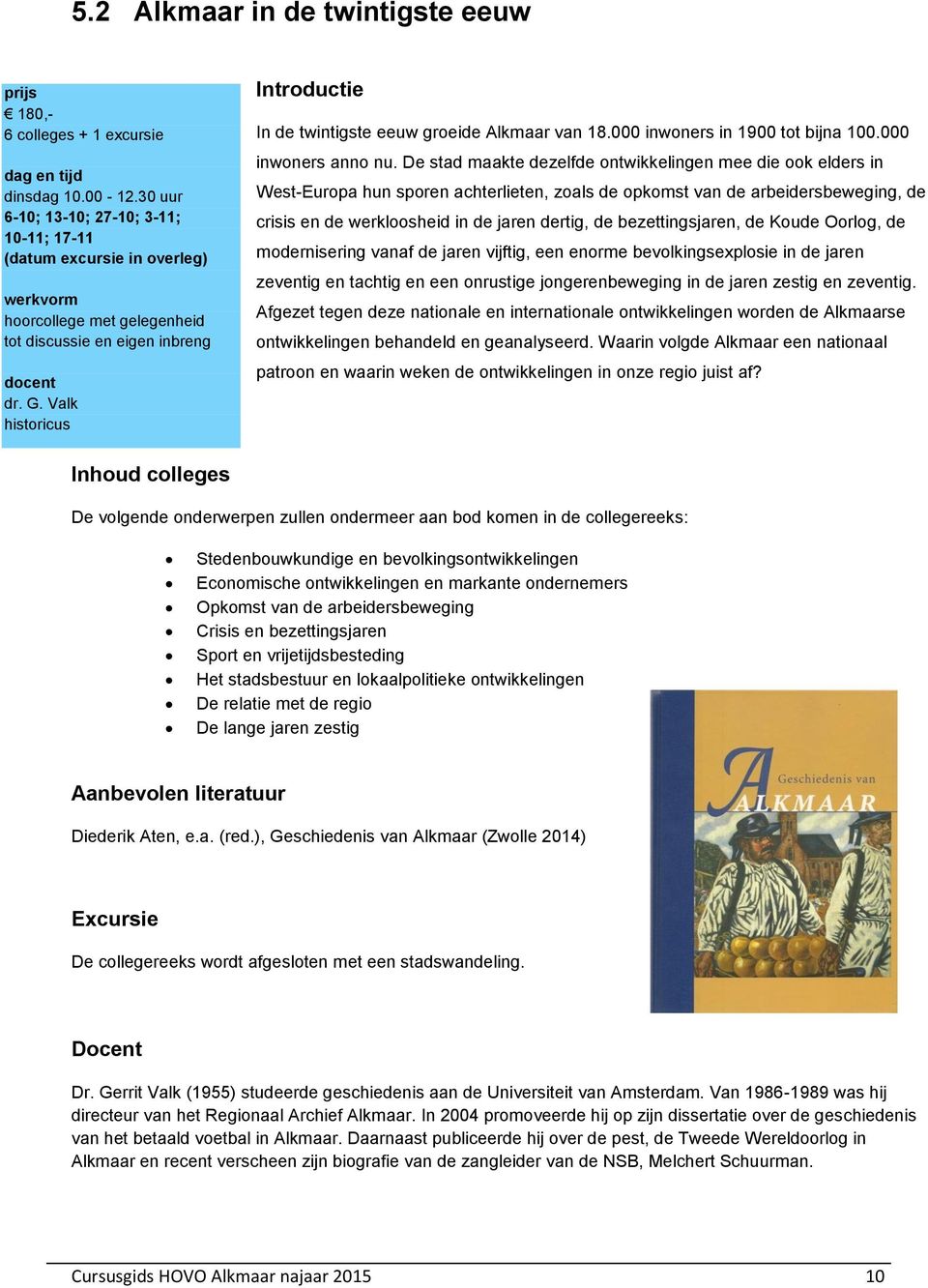 Valk historicus Introductie In de twintigste eeuw groeide Alkmaar van 18.000 inwoners in 1900 tot bijna 100.000 inwoners anno nu.