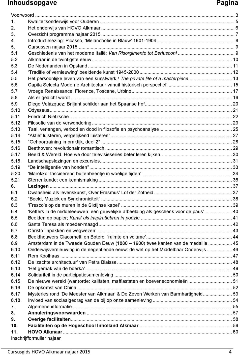 .. 10 5.3 De Nederlanden in Opstand... 11 5.4 Traditie of vernieuwing beeldende kunst 1945-2000... 12 5.5 Het persoonlijke leven van een kunstwerk / The private life of a masterpiece... 13 5.