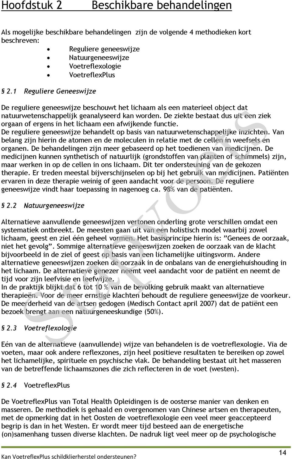 De ziekte bestaat dus uit een ziek orgaan of ergens in het lichaam een afwijkende functie. De reguliere geneeswijze behandelt op basis van natuurwetenschappelijke inzichten.