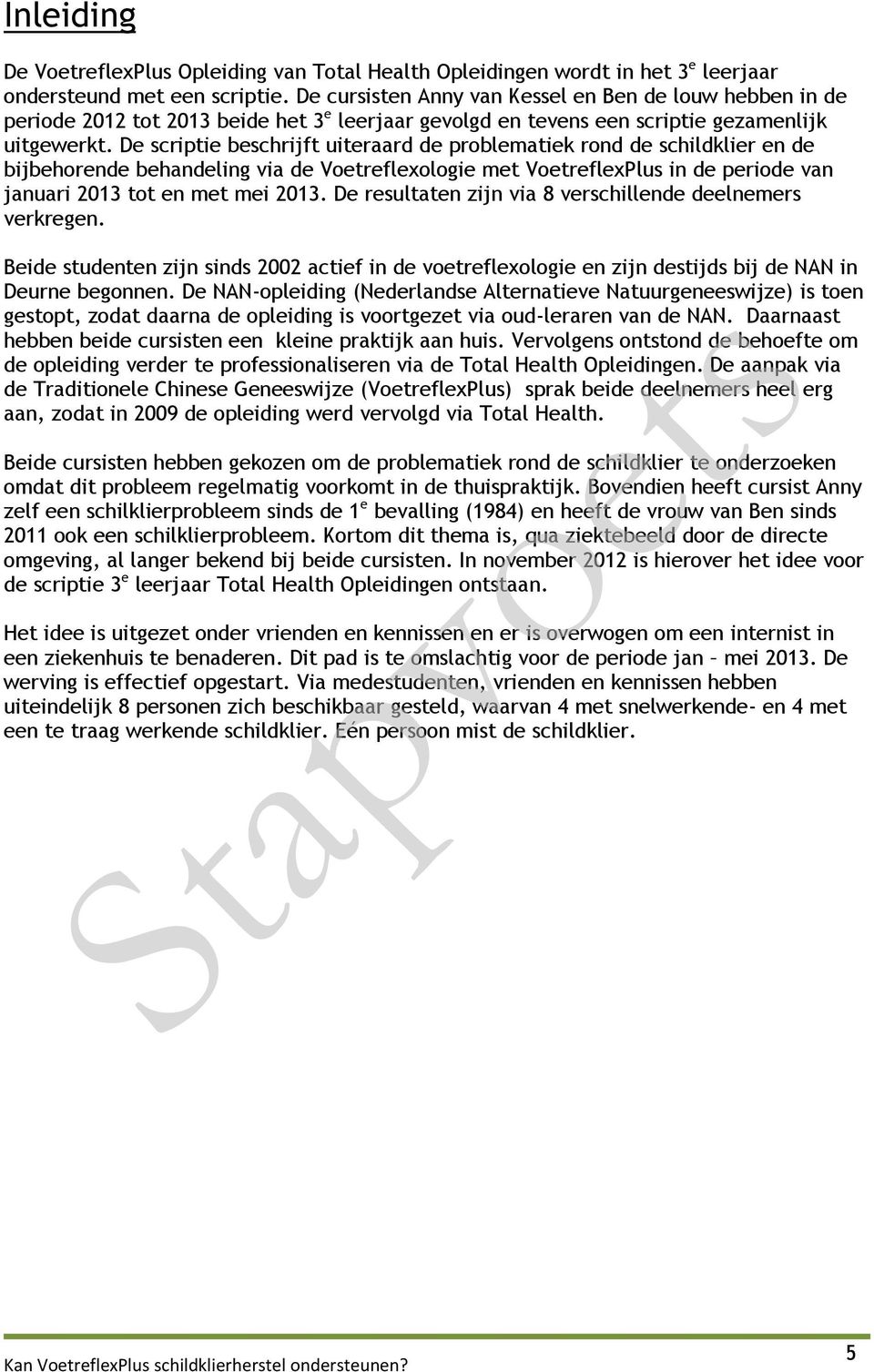 De scriptie beschrijft uiteraard de problematiek rond de schildklier en de bijbehorende behandeling via de Voetreflexologie met VoetreflexPlus in de periode van januari 2013 tot en met mei 2013.