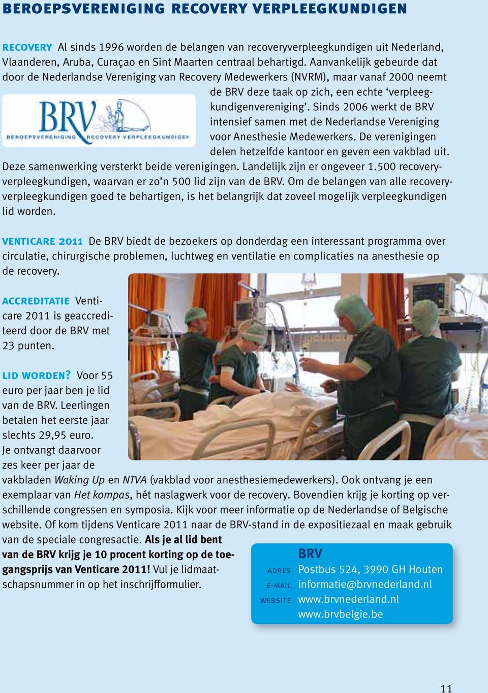 Sinds 2006 werkt de BRV intensief samen met de Nederlandse Vereniging voor Anesthesie Medewerkers. De verenigingen delen hetzelfde kantoor en geven een vakblad uit.