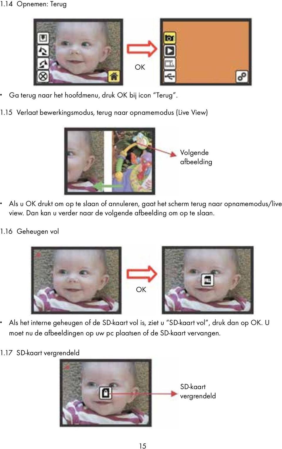 het scherm terug naar opnamemodus/live view. Dan kan u verder naar de volgende afbeelding om op te slaan. 1.