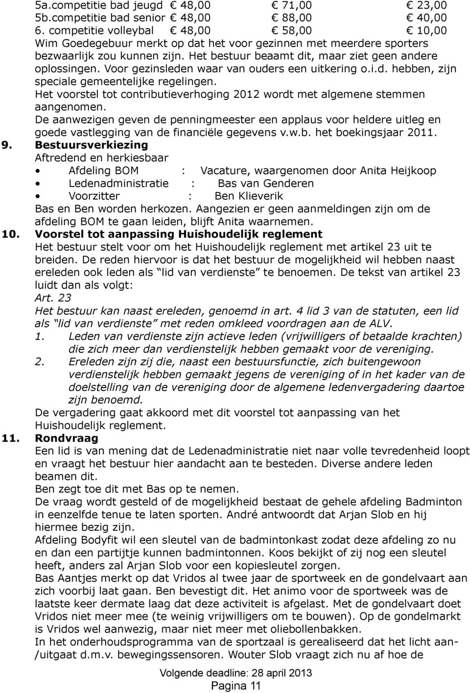 Voor gezinsleden waar van ouders een uitkering o.i.d. hebben, zijn speciale gemeentelijke regelingen. Het voorstel tot contributieverhoging 2012 wordt met algemene stemmen aangenomen.