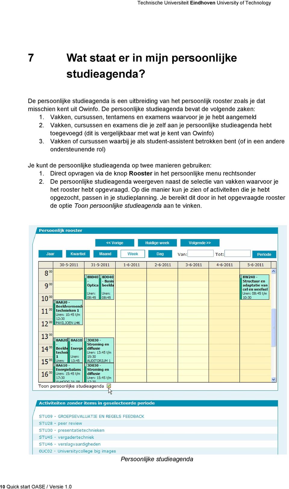 Vakken, cursussen en examens die je zelf aan je persoonlijke studieagenda hebt toegevoegd (dit is vergelijkbaar met wat je kent van Owinfo) 3.