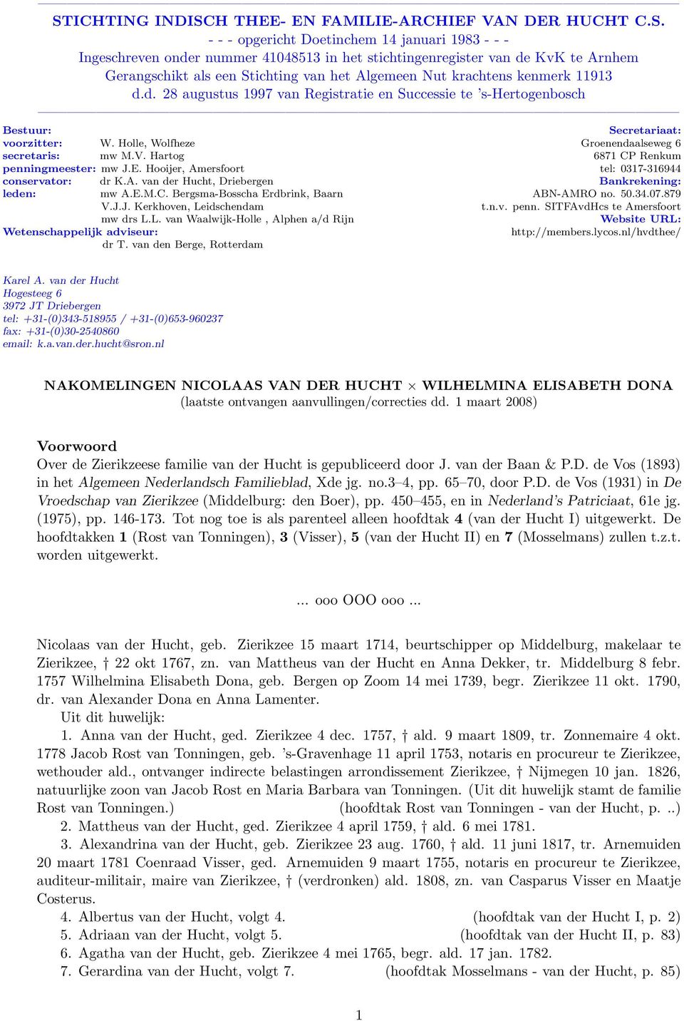 Holle, Wolfheze Groenendaalseweg 6 secretaris: mw M.V. Hartog 6871 CP Renkum penningmeester: mw J.E. Hooijer, Amersfoort tel: 0317-316944 conservator: dr K.A. van der Hucht, Driebergen Bankrekening: leden: mw A.