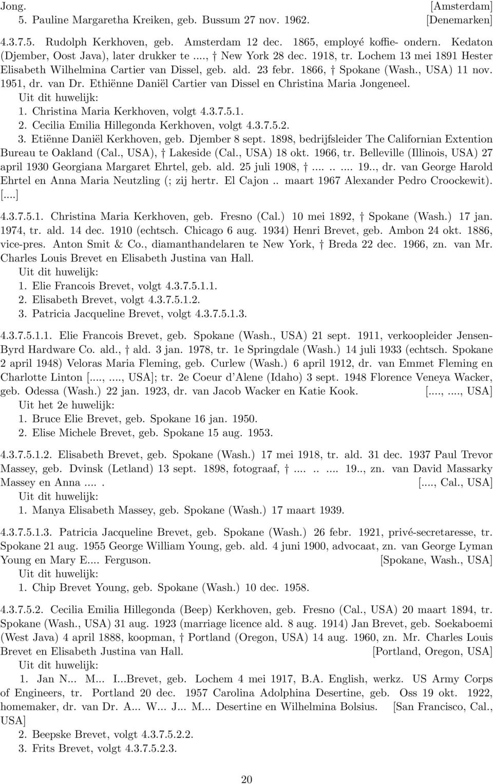 1951, dr. van Dr. Ethiënne Daniël Cartier van Dissel en Christina Maria Jongeneel. 1. Christina Maria Kerkhoven, volgt 4.3.7.5.1. 2. Cecilia Emilia Hillegonda Kerkhoven, volgt 4.3.7.5.2. 3.