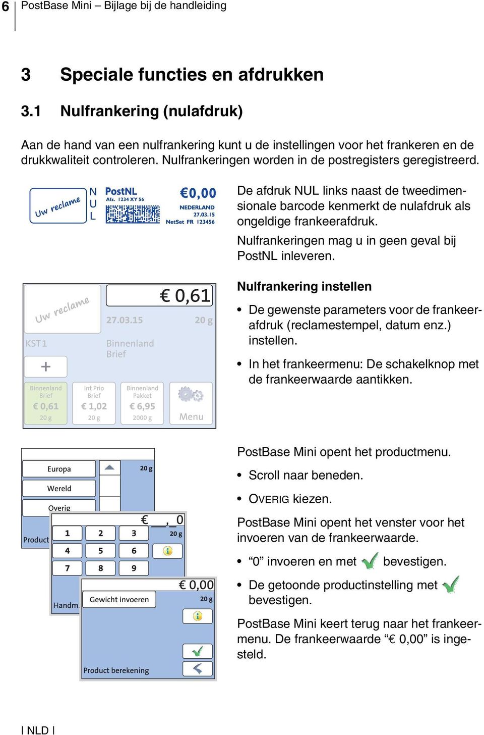 De afdruk NUL links naast de tweedimensionale barcode kenmerkt de nulafdruk als ongeldige frankeerafdruk. Nulfrankeringen mag u in geen geval bij PostNL inleveren.