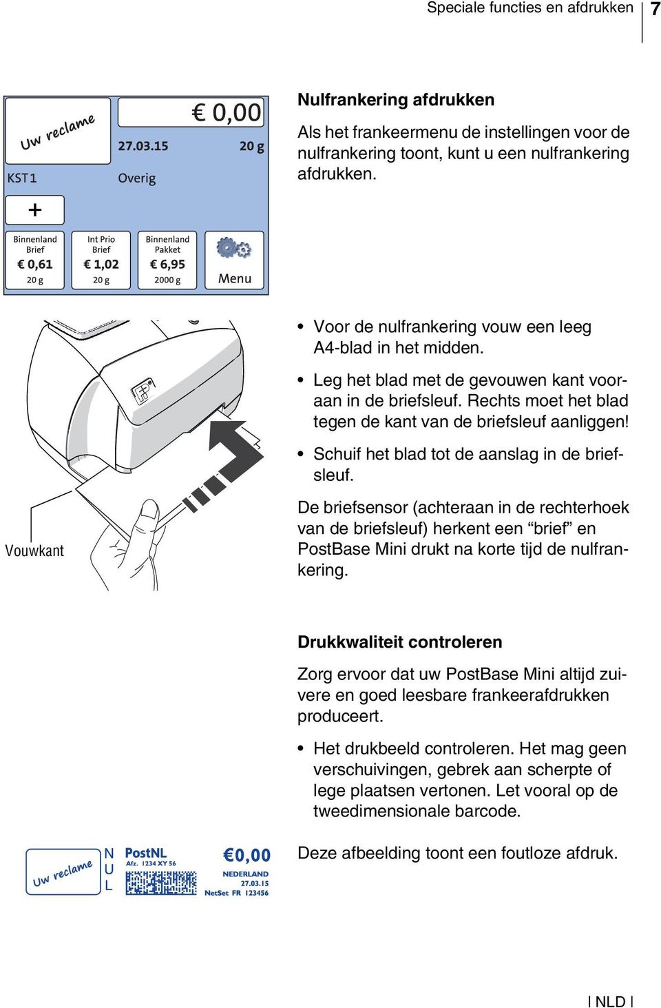 Schuif het blad tot de aanslag in de briefsleuf. Vouwkant De briefsensor (achteraan in de rechterhoek van de briefsleuf) herkent een brief en PostBase Mini drukt na korte tijd de nulfrankering.