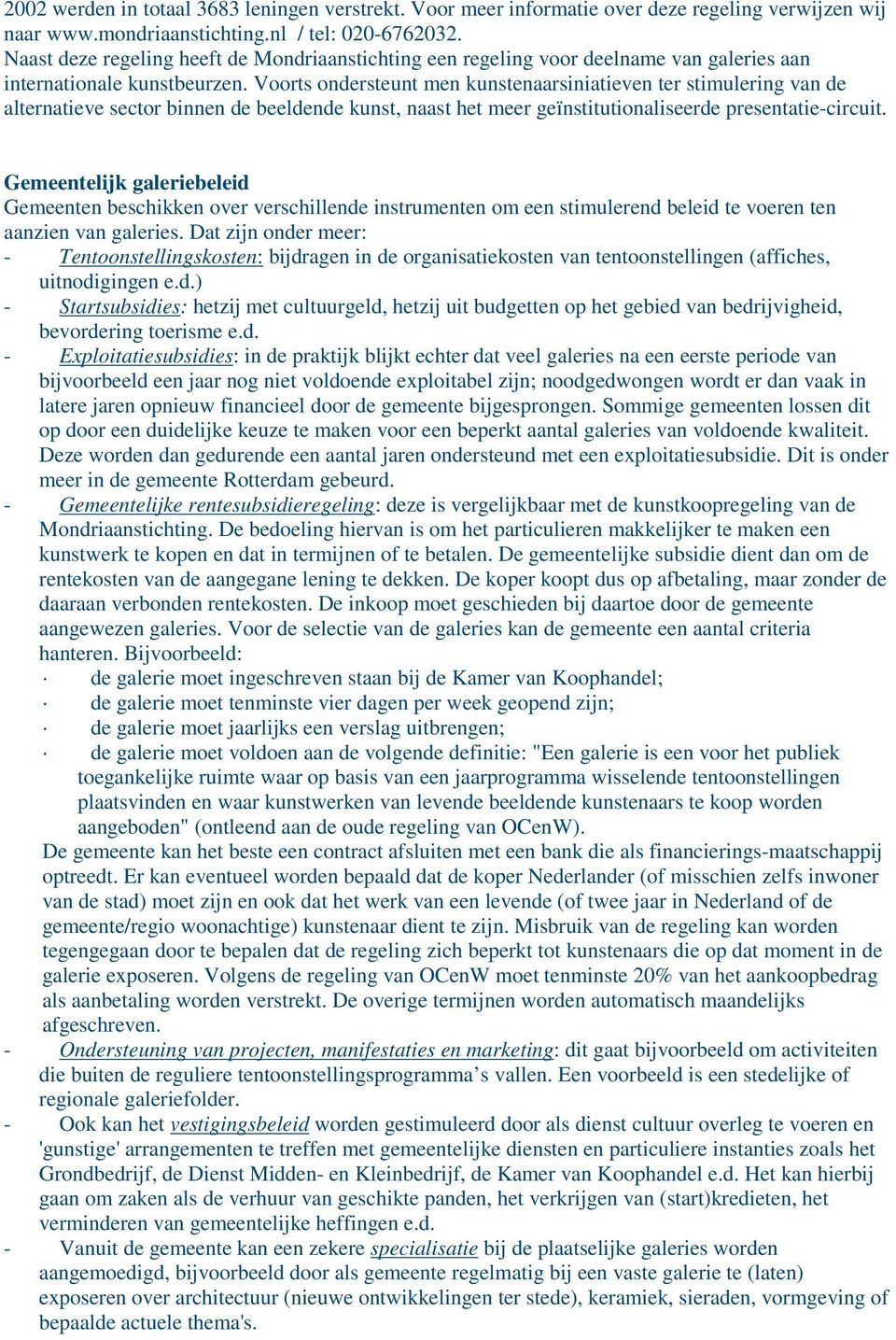 Voorts ondersteunt men kunstenaarsiniatieven ter stimulering van de alternatieve sector binnen de beeldende kunst, naast het meer geïnstitutionaliseerde presentatie-circuit.