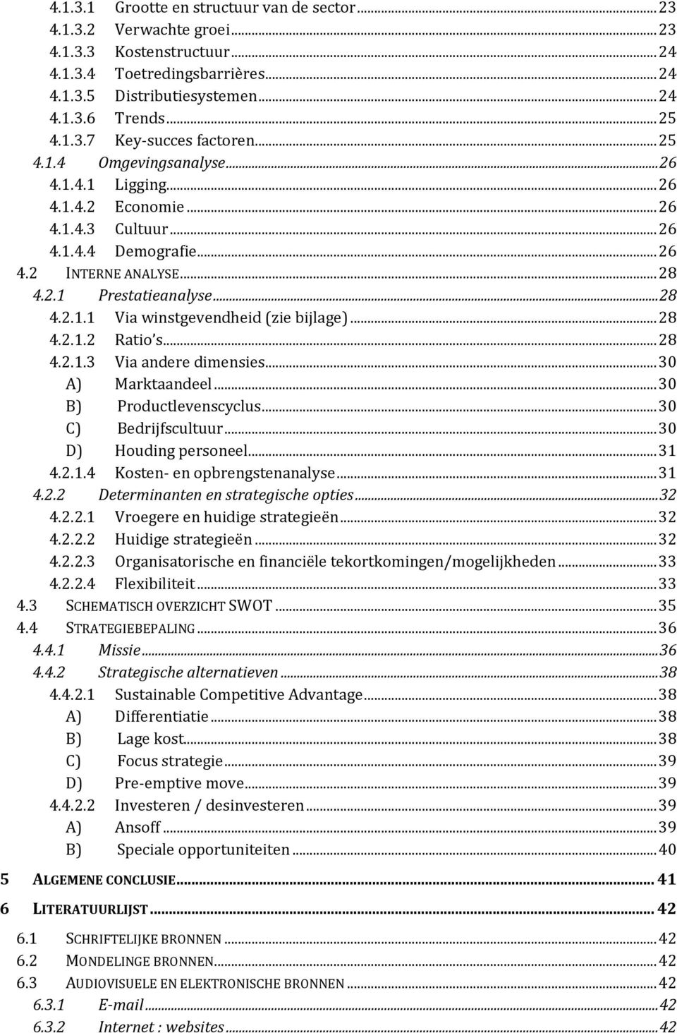 .. 28 4.2.1.1 Via winstgevendheid (zie bijlage)... 28 4.2.1.2 Ratio s... 28 4.2.1.3 Via andere dimensies... 30 A) Marktaandeel... 30 B) Productlevenscyclus... 30 C) Bedrijfscultuur.