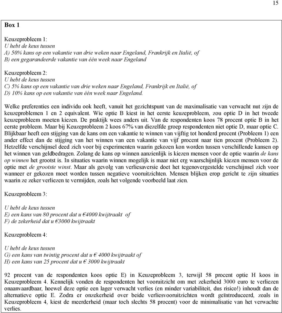 Welke preferenties een individu ook heeft, vanuit het gezichtspunt van de maximalisatie van verwacht nut zijn de keuzeproblemen 1 en 2 equivalent.