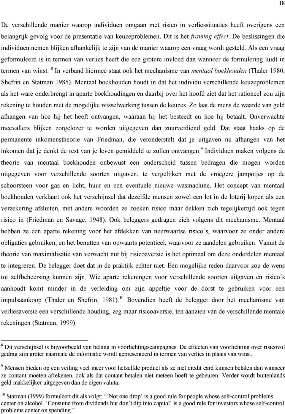 Als een vraag geformuleerd is in termen van verlies heeft die een grotere invloed dan wanneer de formulering luidt in termen van winst.