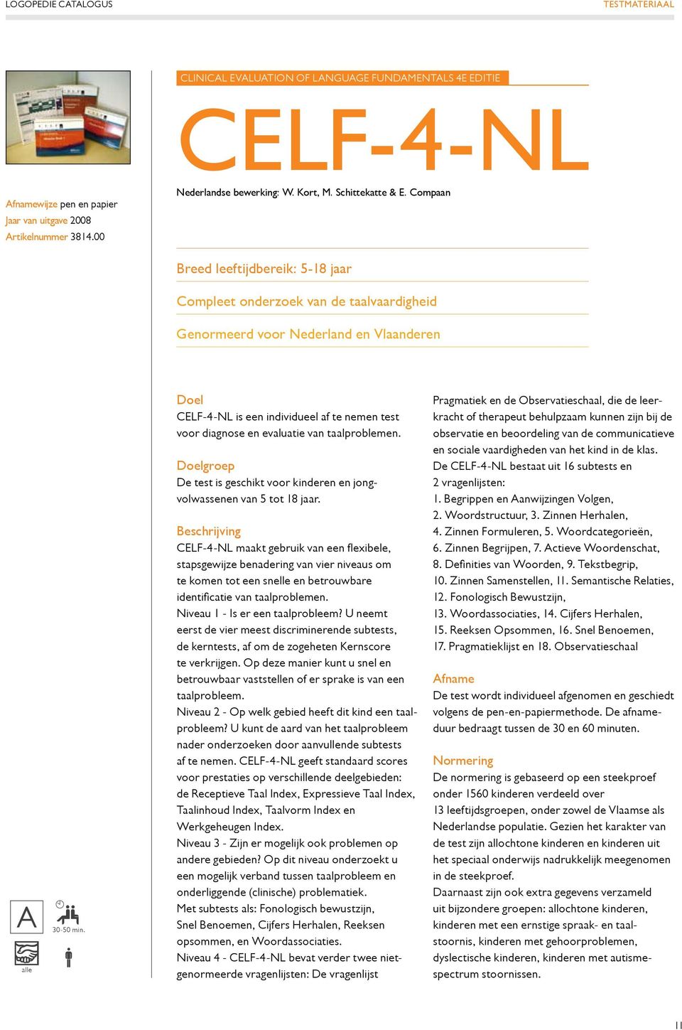 Doel CELF-4-NL is een individueel af te nemen test voor diagnose en evaluatie van taalproblemen. De test is geschikt voor kinderen en jongvolwassenen van 5 tot 18 jaar.