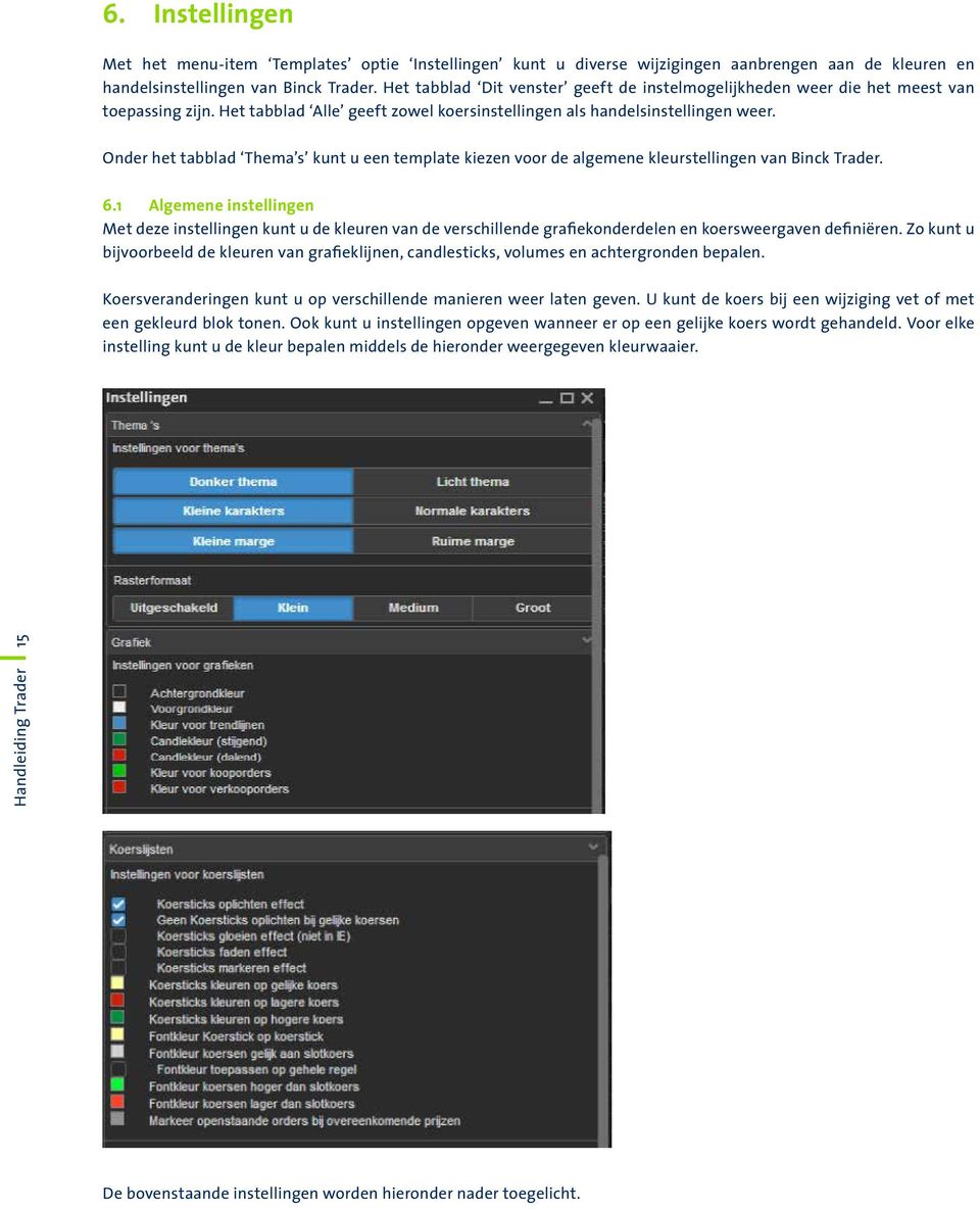 Onder het tabblad Thema s kunt u een template kiezen voor de algemene kleurstellingen van Binck Trader. 6.