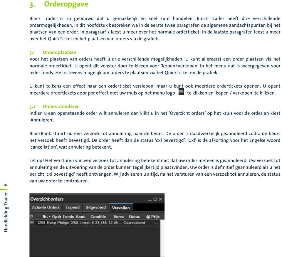 In paragraaf 3 leest u meer over het normale orderticket. In de laatste paragrafen leest u meer over het QuickTicket en het plaatsen van orders via de grafiek. 3.1 Orders plaatsen Voor het plaatsen van orders heeft u drie verschillende mogelijkheden.