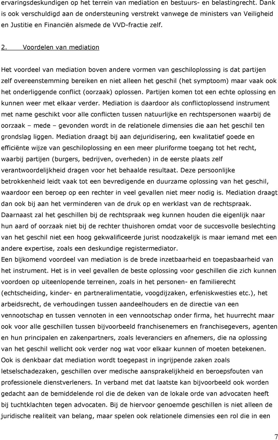 Voordelen van mediation Het voordeel van mediation boven andere vormen van geschiloplossing is dat partijen zelf overeenstemming bereiken en niet alleen het geschil (het symptoom) maar vaak ook het