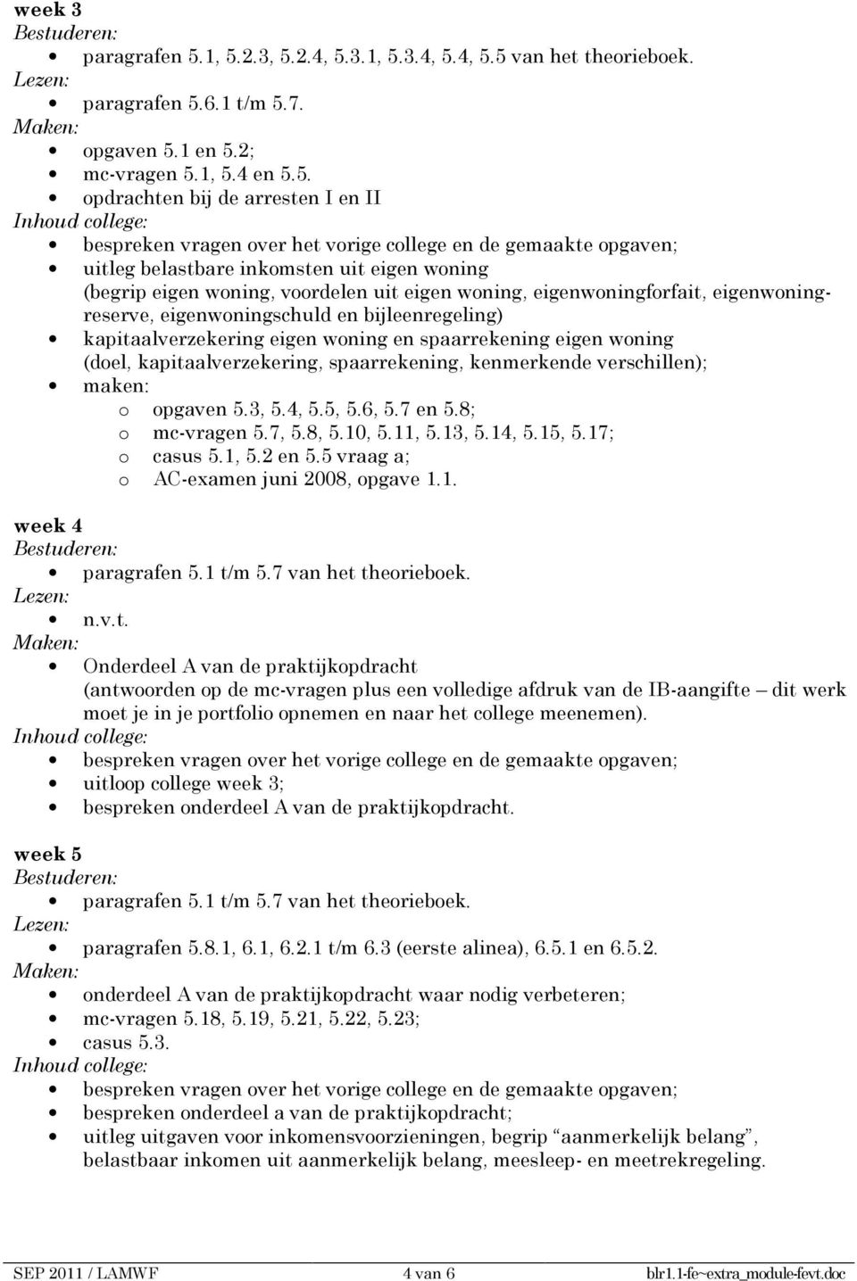 uit eigen woning (begrip eigen woning, voordelen uit eigen woning, eigenwoningforfait, eigenwoningreserve, eigenwoningschuld en bijleenregeling) kapitaalverzekering eigen woning en spaarrekening