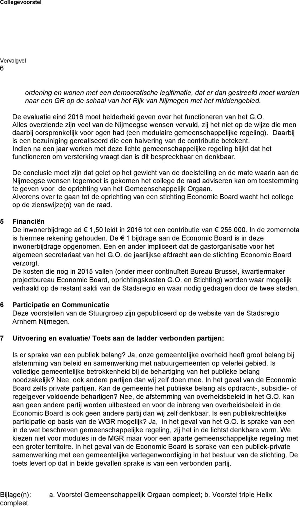 Alles overziende zijn veel van de Nijmeegse wensen vervuld, zij het niet op de wijze die men daarbij oorspronkelijk voor ogen had (een modulaire gemeenschappelijke regeling).