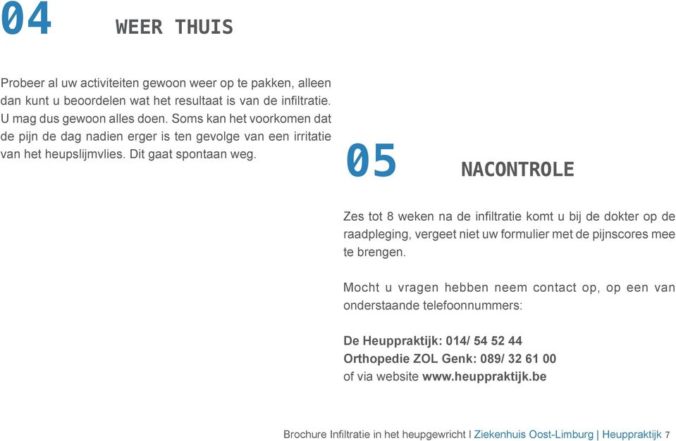 05 NACONTROLE Zes tot 8 weken na de infiltratie komt u bij de dokter op de raadpleging, vergeet niet uw formulier met de pijnscores mee te brengen.