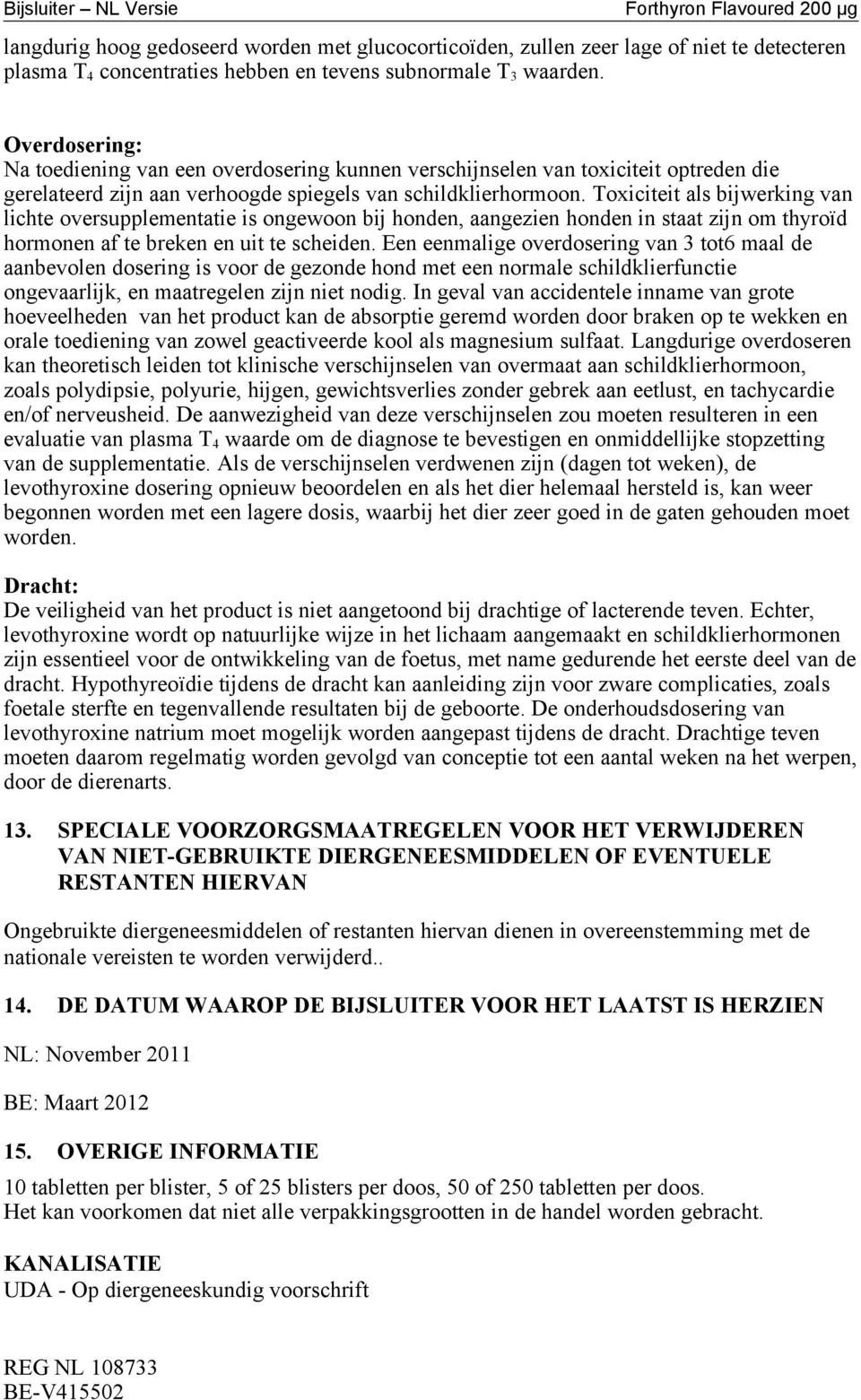 Toxiciteit als bijwerking van lichte oversupplementatie is ongewoon bij honden, aangezien honden in staat zijn om thyroїd hormonen af te breken en uit te scheiden.