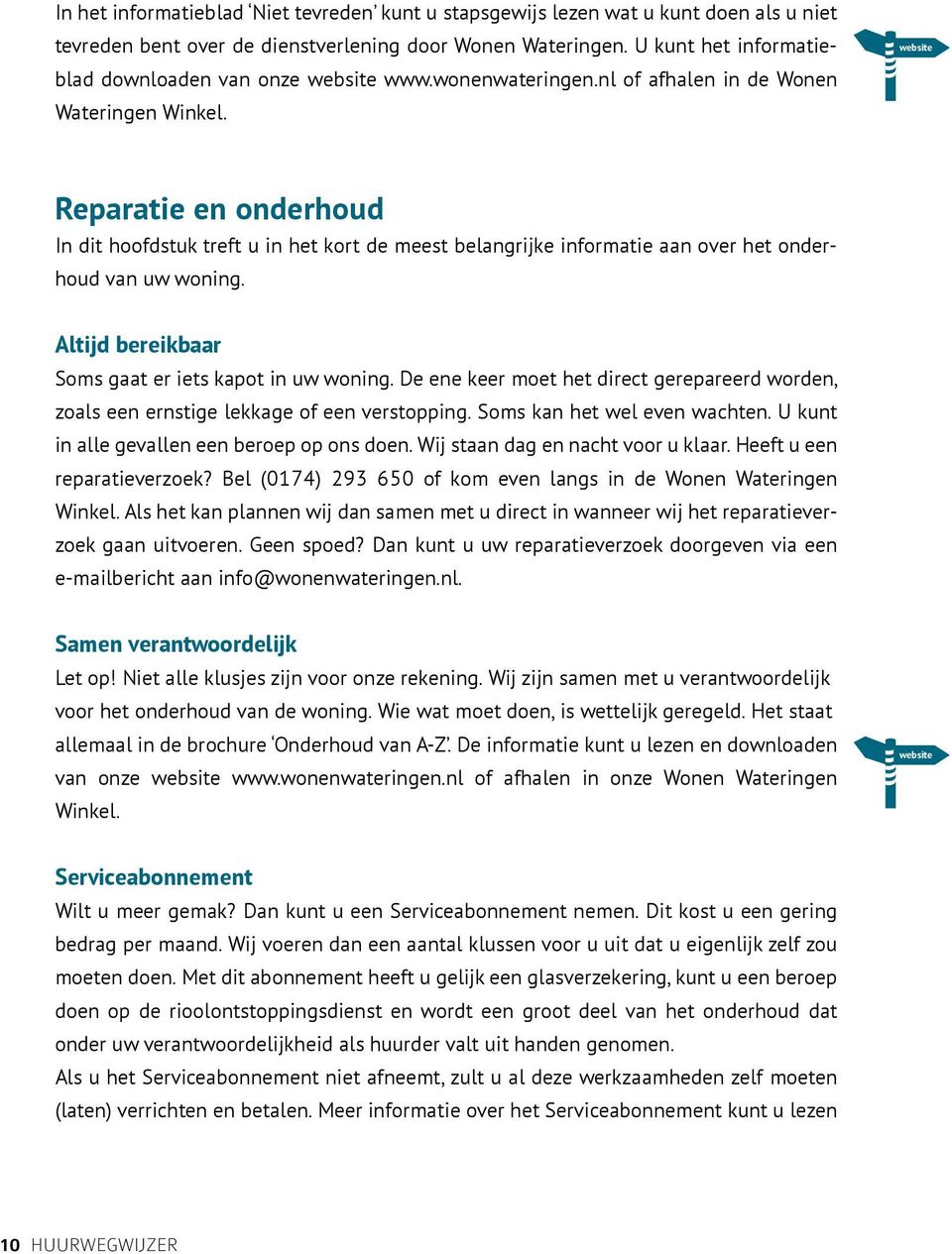 Reparatie en onderhoud In dit hoofdstuk treft u in het kort de meest belangrijke informatie aan over het onderhoud van uw woning. Altijd bereikbaar Soms gaat er iets kapot in uw woning.