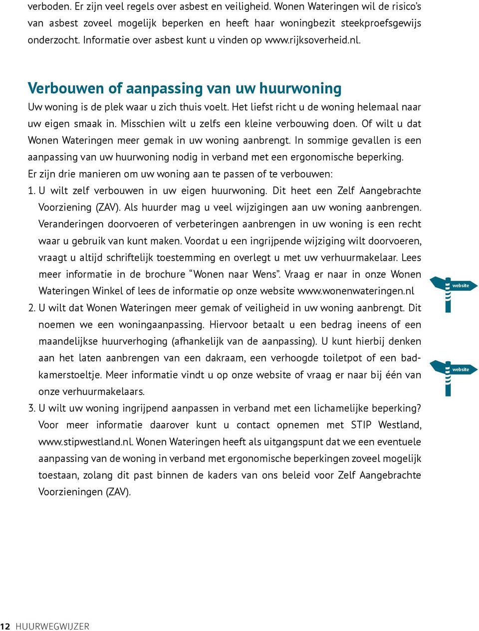 Het liefst richt u de woning helemaal naar uw eigen smaak in. Misschien wilt u zelfs een kleine verbouwing doen. Of wilt u dat Wonen Wateringen meer gemak in uw woning aanbrengt.