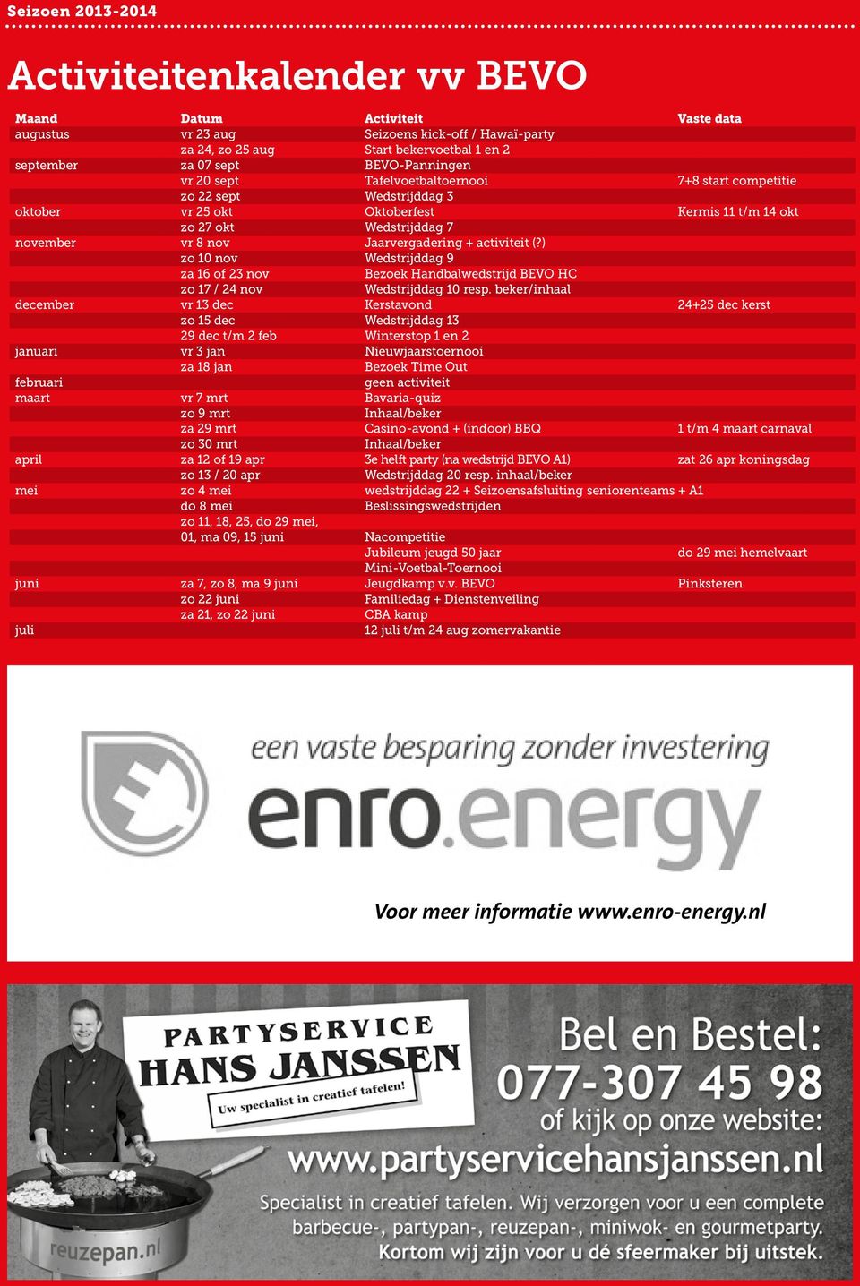 Jaarvergadering + activiteit (?) zo 10 nov Wedstrijddag 9 za 16 of 23 nov Bezoek Handbalwedstrijd BEVO HC zo 17 / 24 nov Wedstrijddag 10 resp.