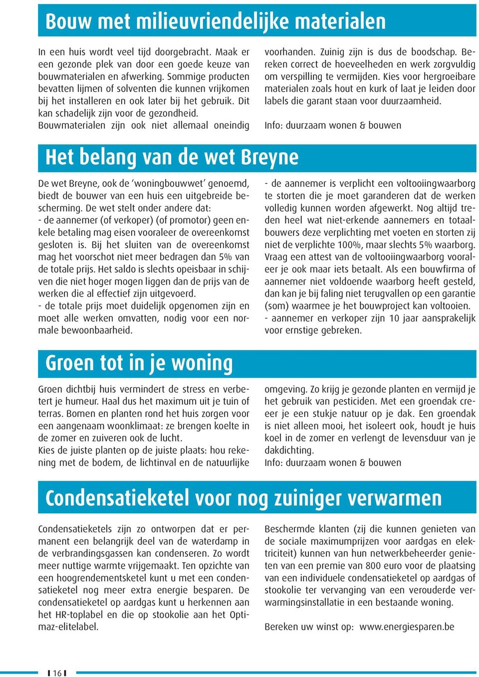 Bouwmaterialen zijn ook niet allemaal oneindig Het belang van de wet Breyne De wet Breyne, ook de woningbouwwet genoemd, biedt de bouwer van een huis een uitgebreide bescherming.