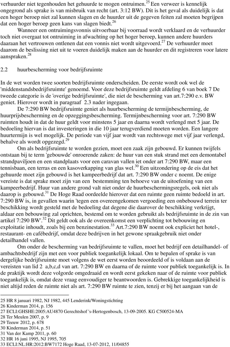 26 Wanneer een ontruimingsvonnis uitvoerbaar bij voorraad wordt verklaard en de verhuurder toch niet overgaat tot ontruiming in afwachting op het hoger beroep, kunnen andere huurders daaraan het