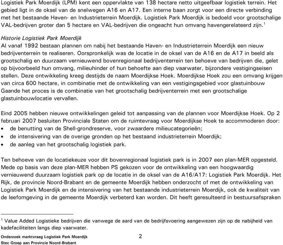 Logistiek Park Moerdijk is bedoeld voor grootschalige VAL-bedrijven groter dan 5 hectare en VAL-bedrijven die ongeacht hun omvang havengerelateerd zijn.
