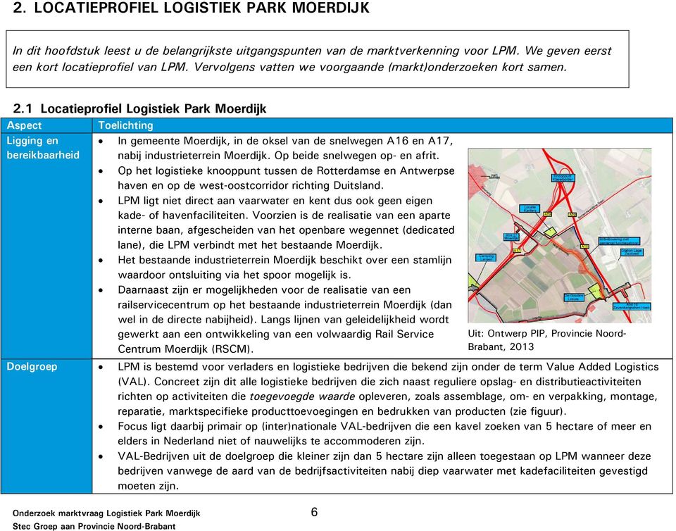 1 Locatieprofiel Logistiek Park Moerdijk Aspect Toelichting Ligging en bereikbaarheid In gemeente Moerdijk, in de oksel van de snelwegen A16 en A17, nabij industrieterrein Moerdijk.