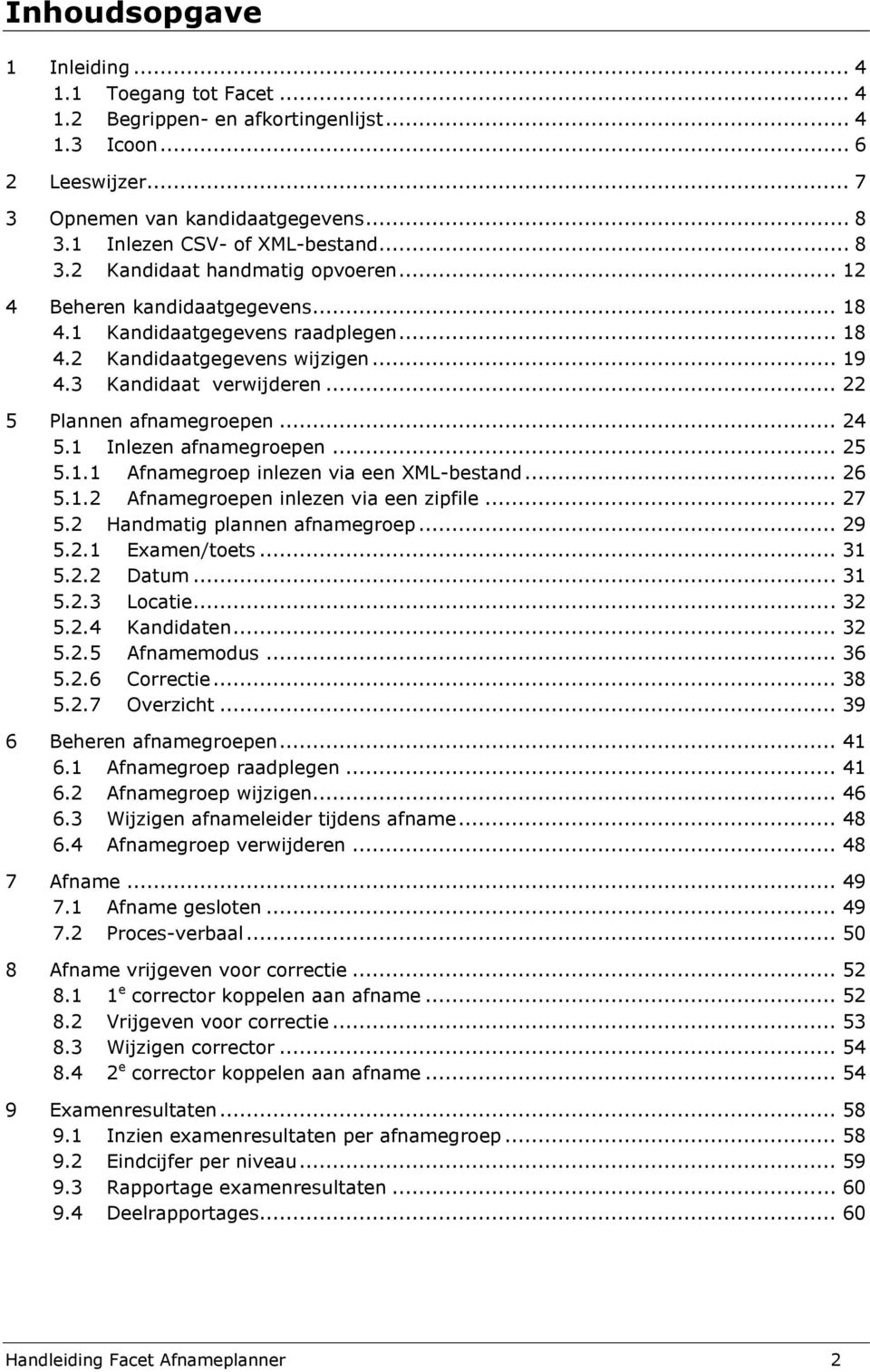 .. 22 5 Plannen afnamegroepen... 24 5.1 Inlezen afnamegroepen... 25 5.1.1 Afnamegroep inlezen via een XML-bestand... 26 5.1.2 Afnamegroepen inlezen via een zipfile... 27 5.