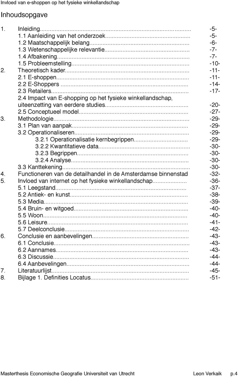 uiteenzetting van eerdere studies...!! -20-! 2.5 Conceptueel model...!! -27-3.! Methodologie...!! -29-! 3.1 Plan van aanpak...!! -29-! 3.2 Operationaliseren...!! -29-!! 3.2.1 Operationalisatie kernbegrippen.