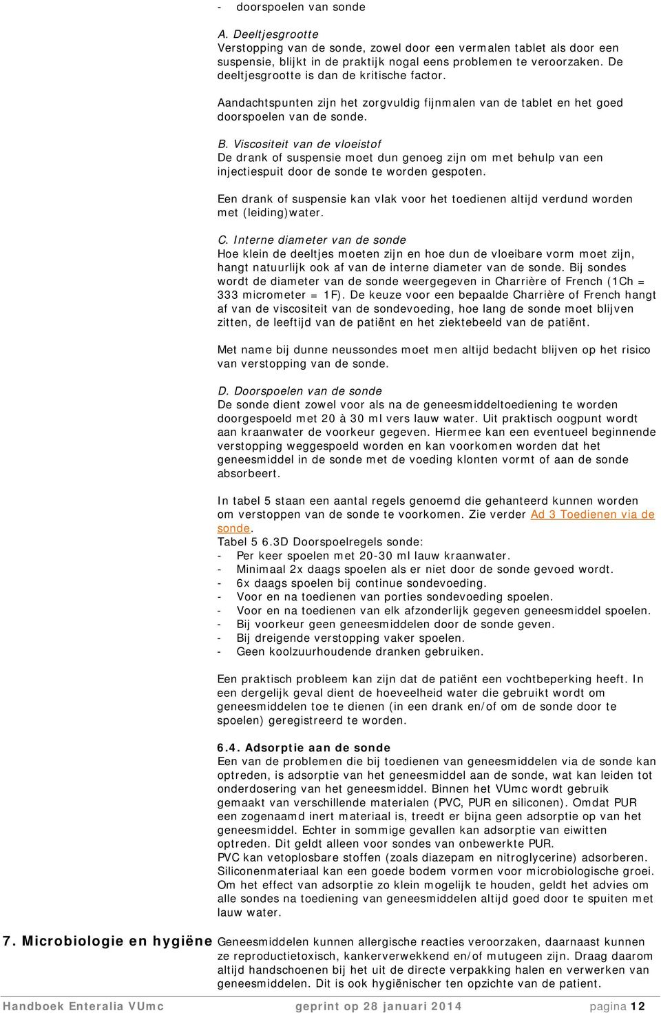 Viscositeit van de vloeistof De drank of suspensie moet dun genoeg zijn om met behulp van een injectiespuit door de sonde te worden gespoten.