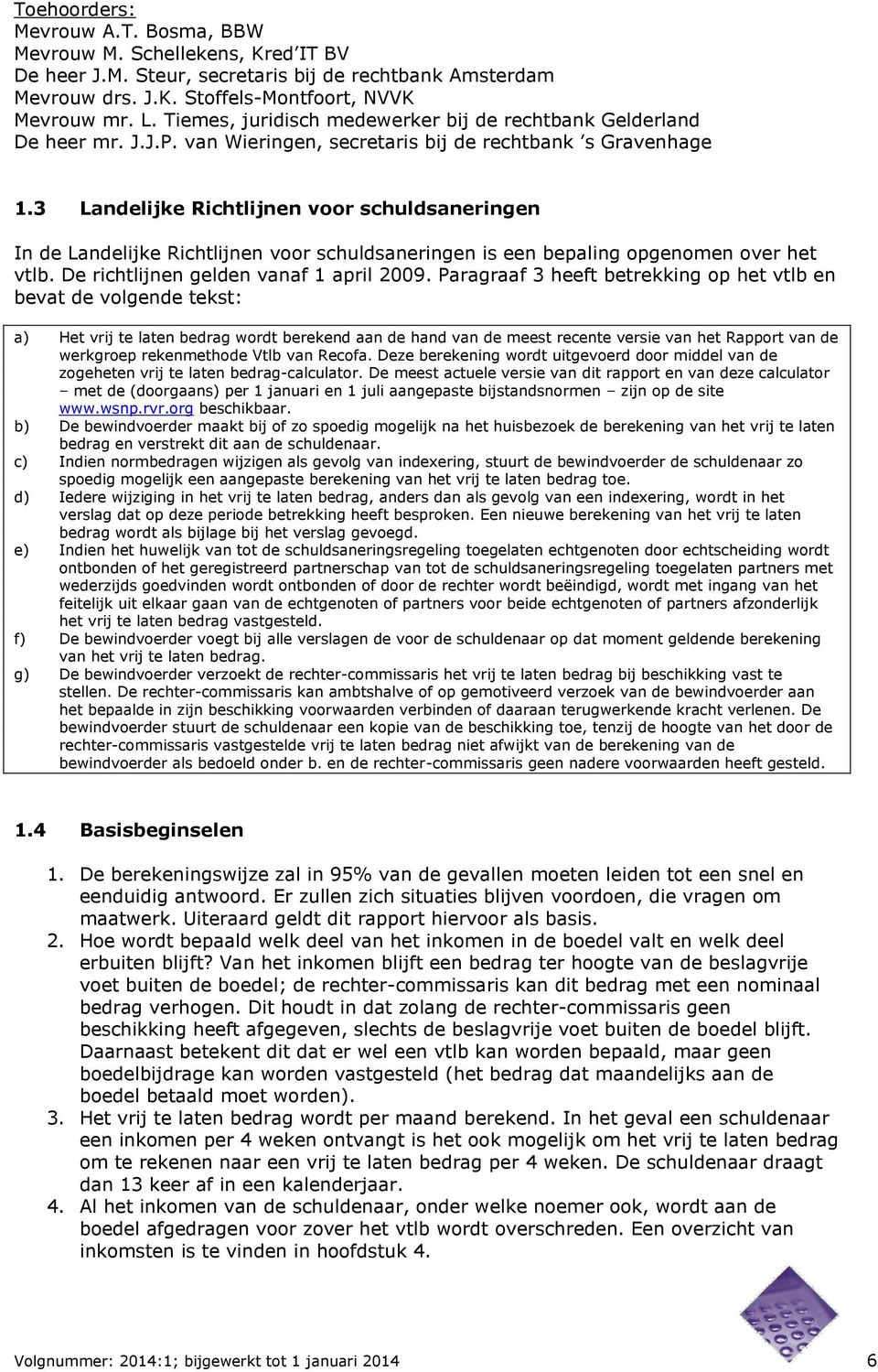 3 Landelijke Richtlijnen voor schuldsaneringen In de Landelijke Richtlijnen voor schuldsaneringen is een bepaling opgenomen over het vtlb. De richtlijnen gelden vanaf 1 april 2009.