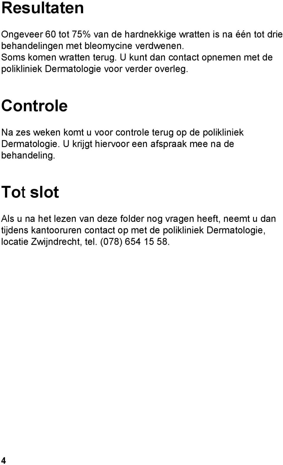 Controle Na zes weken komt u voor controle terug op de polikliniek Dermatologie. U krijgt hiervoor een afspraak mee na de behandeling.