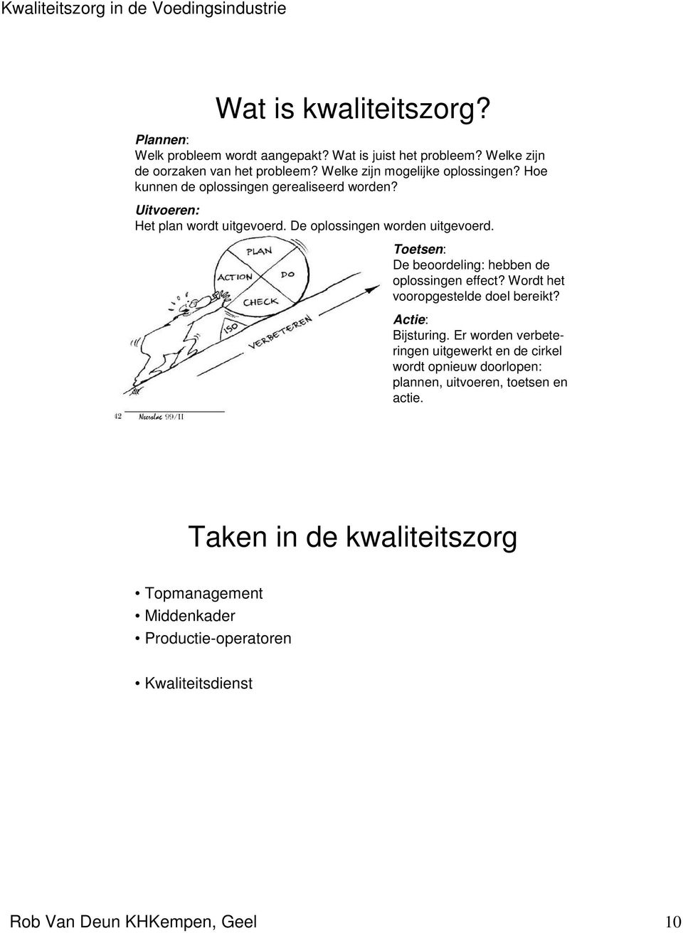 Toetsen: De beoordeling: hebben de oplossingen effect? Wordt het vooropgestelde doel bereikt? Actie: Bijsturing.