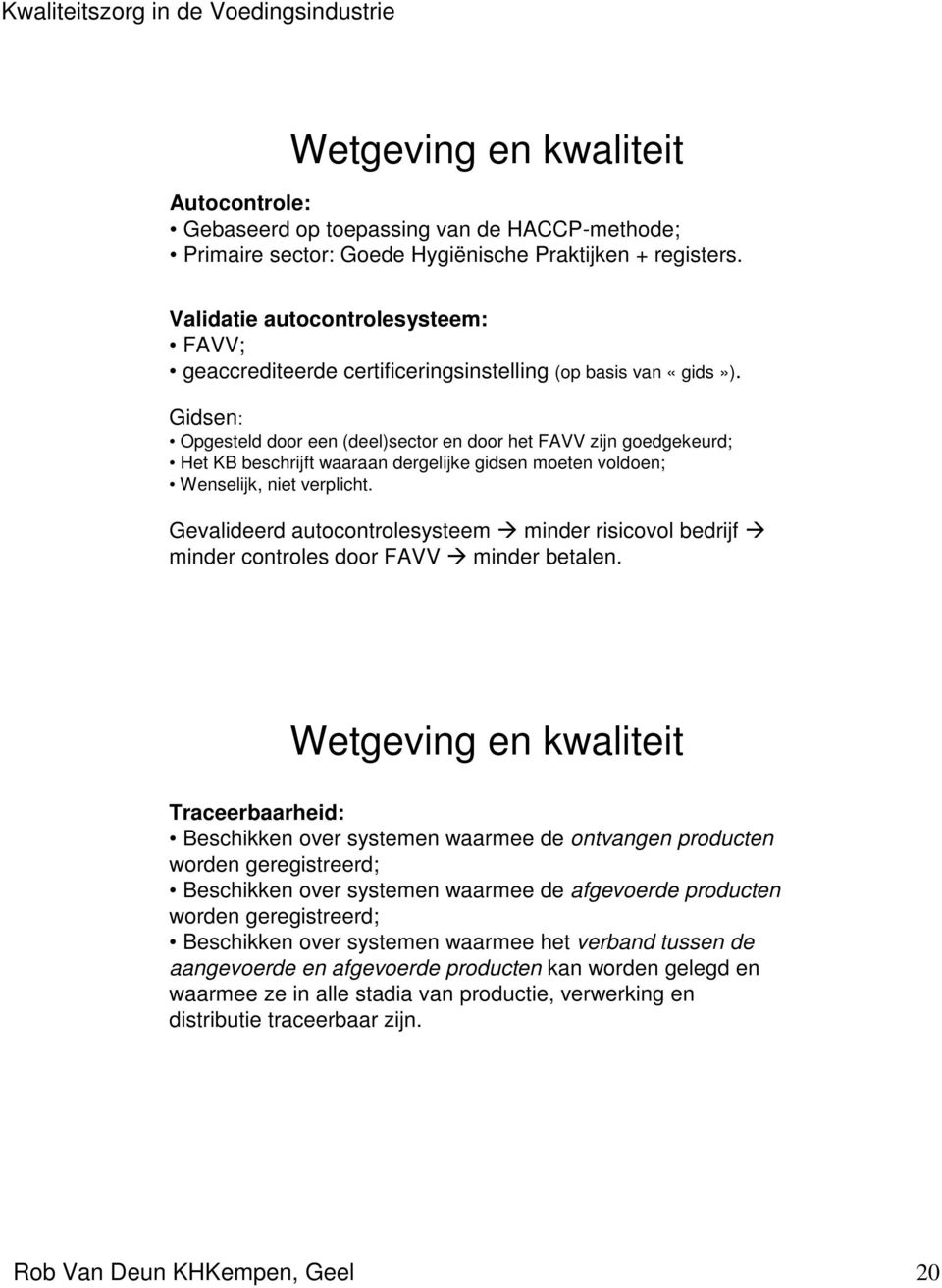 Gidsen: Opgesteld door een (deel)sector en door het FAVV zijn goedgekeurd; Het KB beschrijft waaraan dergelijke gidsen moeten voldoen; Wenselijk, niet verplicht.