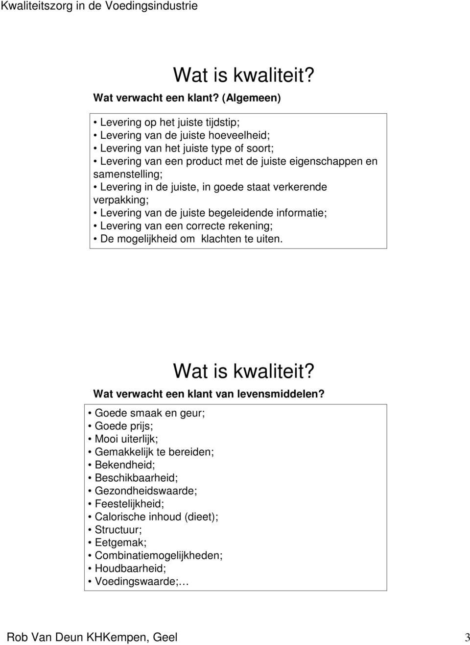 samenstelling; Levering in de juiste, in goede staat verkerende verpakking; Levering van de juiste begeleidende informatie; Levering van een correcte rekening; De mogelijkheid om