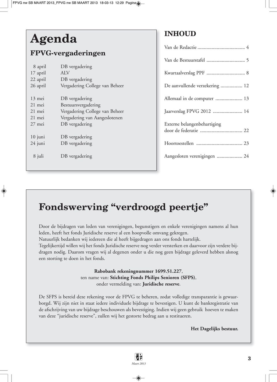 vergadering INHOUD Van de Redactie... 4 Van de Bestuurstafel... 5 Kwartaalverslag PPF... 8 De aanvullende verzekering... 12 Allemaal in de computer... 13 Jaarverslag FPVG 2012.