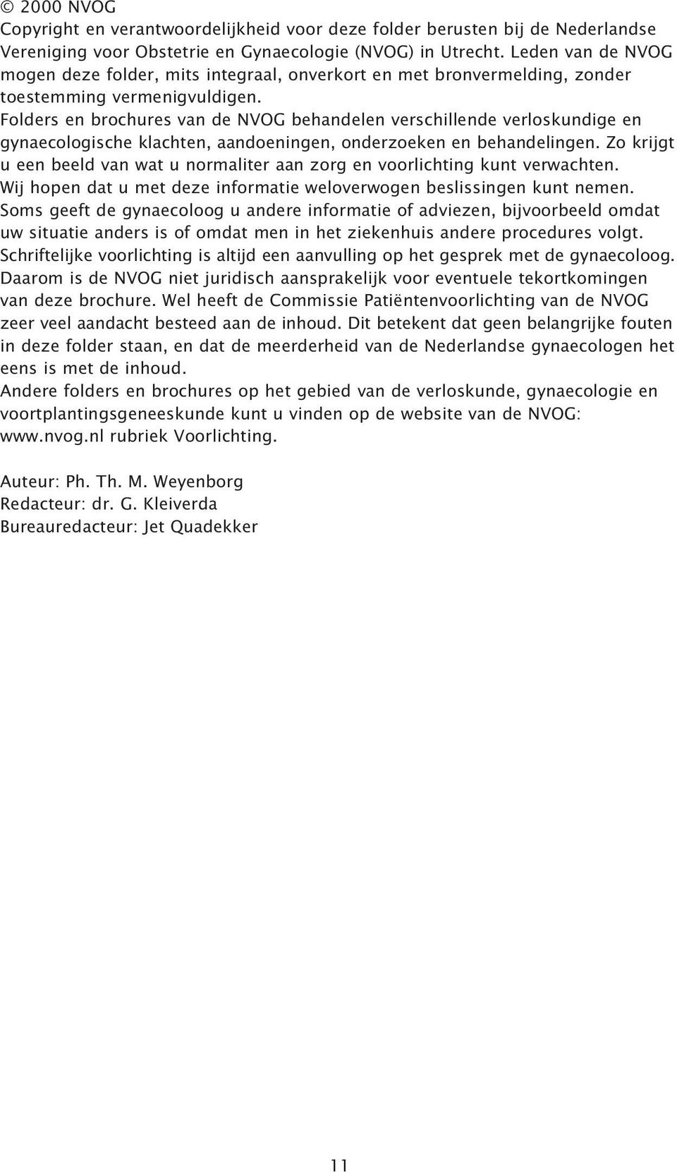 Folders en brochures van de NVOG behandelen verschillende verloskundige en gynaecologische klachten, aandoeningen, onderzoeken en behandelingen.